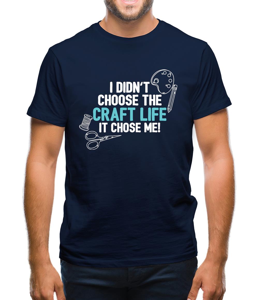 I Didn't Choose The Craft Life Mens T-Shirt I Didn't Choose The Craft Life Mens T-Shirt
