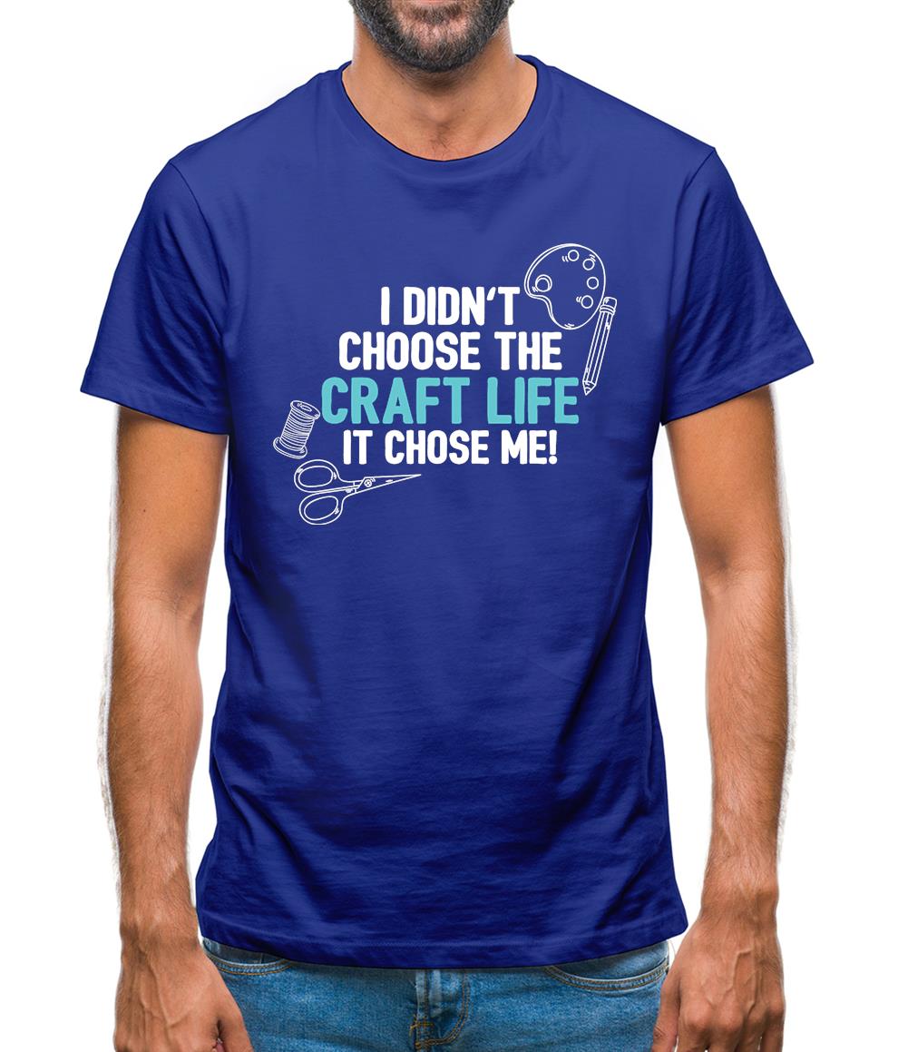 I Didn't Choose The Craft Life Mens T-Shirt I Didn't Choose The Craft Life Mens T-Shirt