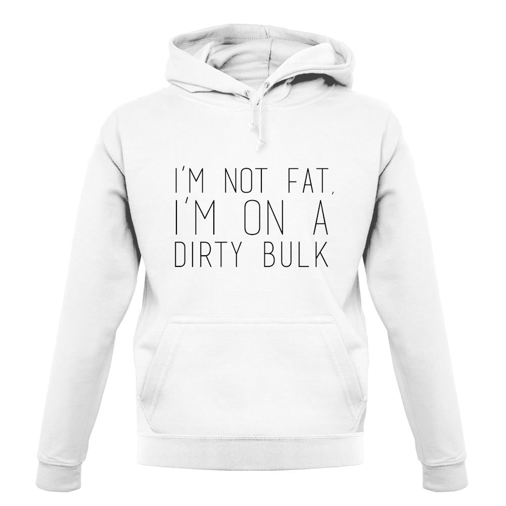 I'm Not Fat.. I'm On A Dirty Bulk unisex hoodie I'm Not Fat.. I'm On A Dirty Bulk unisex hoodie