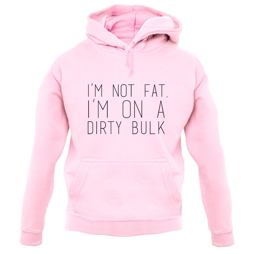 I'm Not Fat.. I'm On A Dirty Bulk unisex hoodie I'm Not Fat.. I'm On A Dirty Bulk unisex hoodie