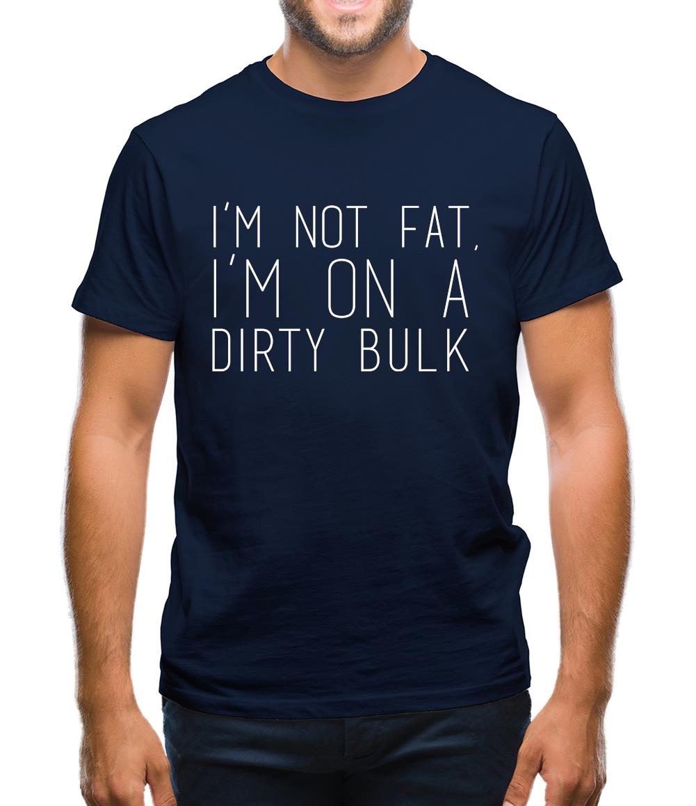 I'm Not Fat.. I'm On A Dirty Bulk Mens T-Shirt I'm Not Fat.. I'm On A Dirty Bulk Mens T-Shirt