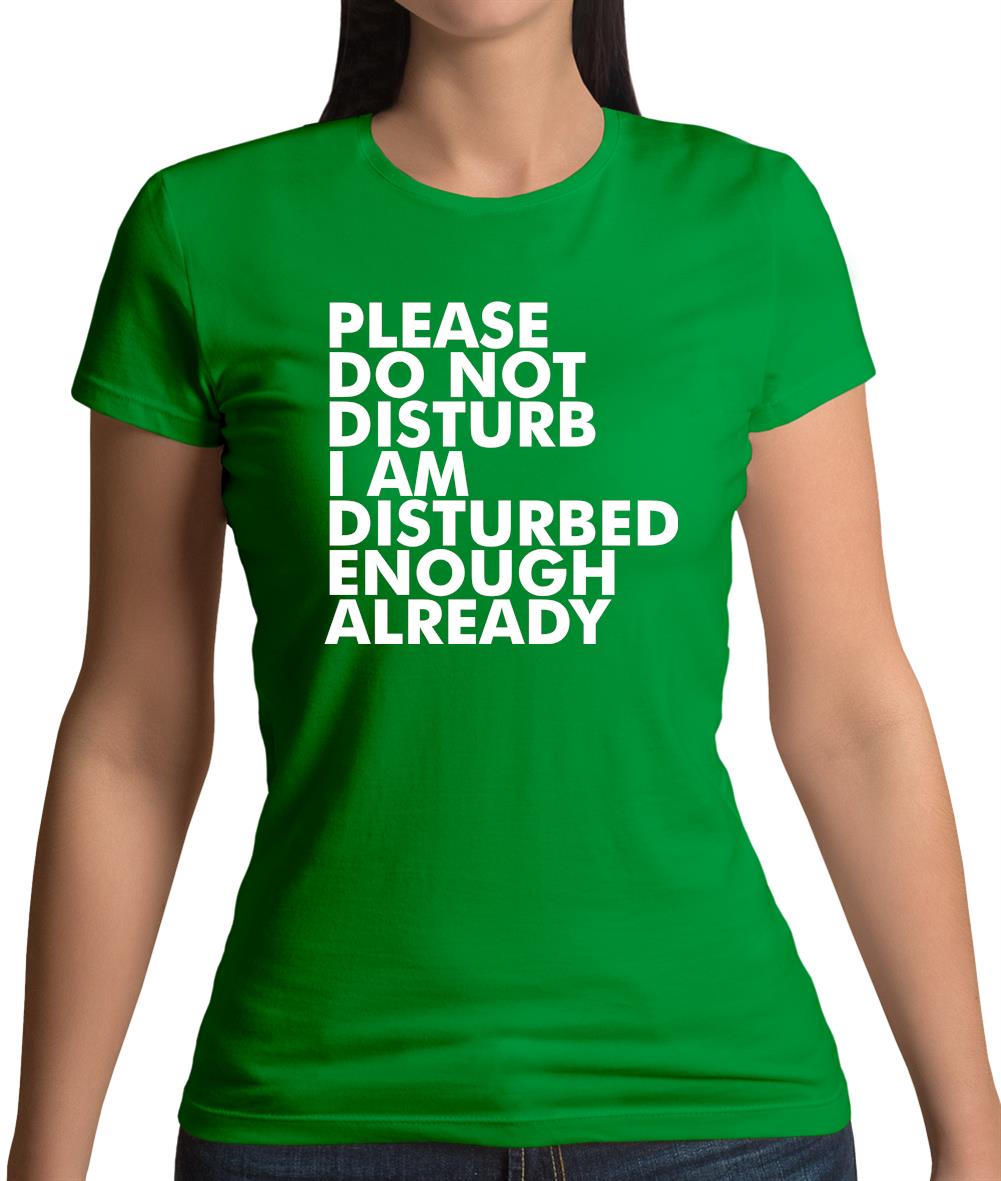 I Am Disturbed Enough Already Womens T-Shirt I Am Disturbed Enough Already Womens T-Shirt