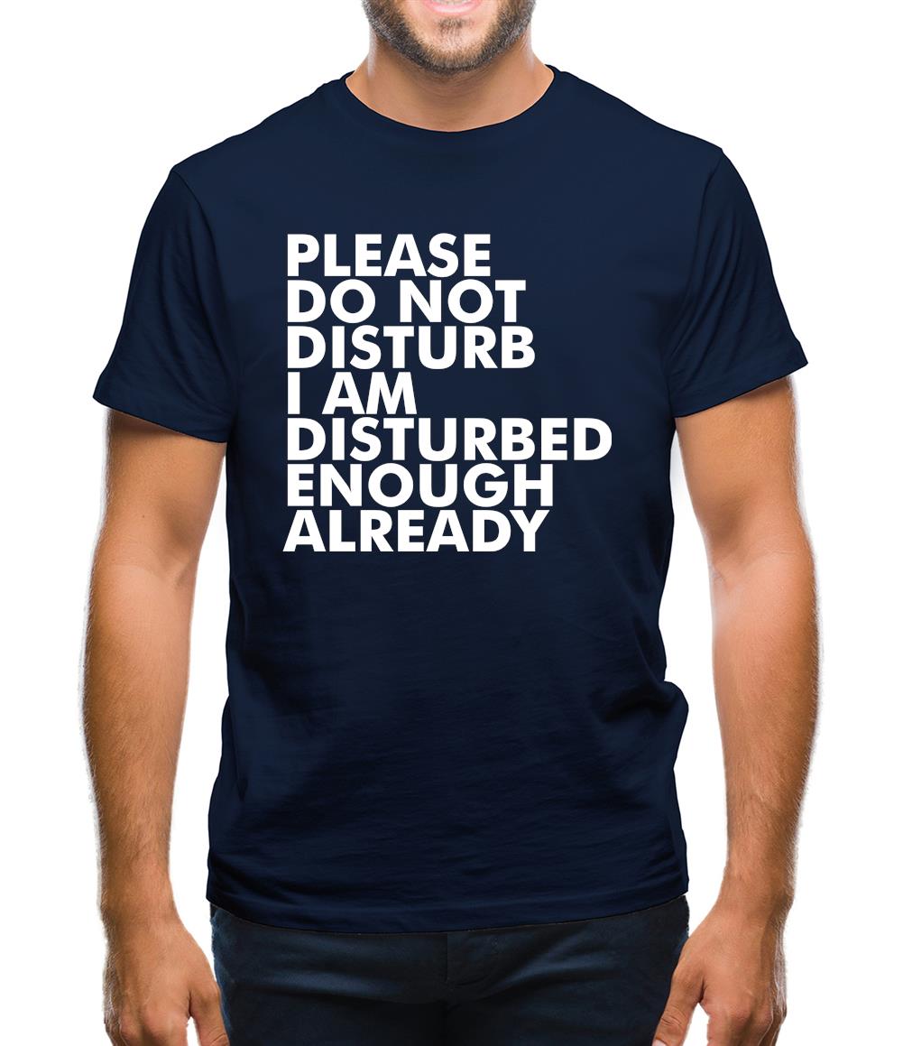 I Am Disturbed Enough Already Mens T-Shirt I Am Disturbed Enough Already Mens T-Shirt