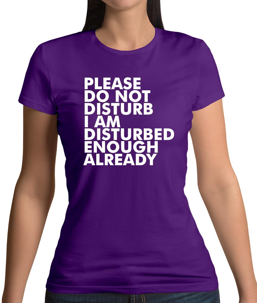 I Am Disturbed Enough Already Womens T-Shirt I Am Disturbed Enough Already Womens T-Shirt