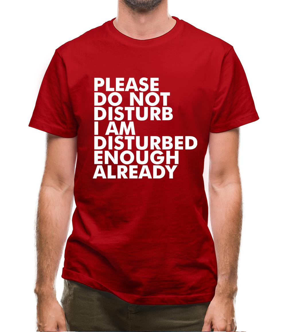 I Am Disturbed Enough Already Mens T-Shirt I Am Disturbed Enough Already Mens T-Shirt