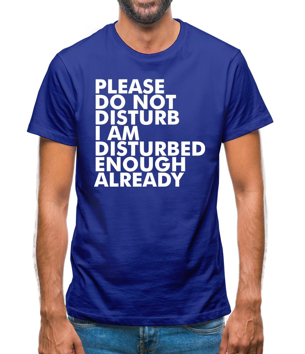 I Am Disturbed Enough Already Mens T-Shirt I Am Disturbed Enough Already Mens T-Shirt