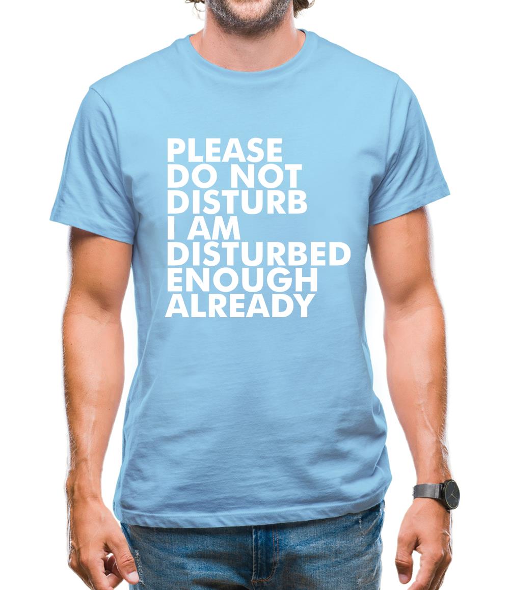 I Am Disturbed Enough Already Mens T-Shirt I Am Disturbed Enough Already Mens T-Shirt