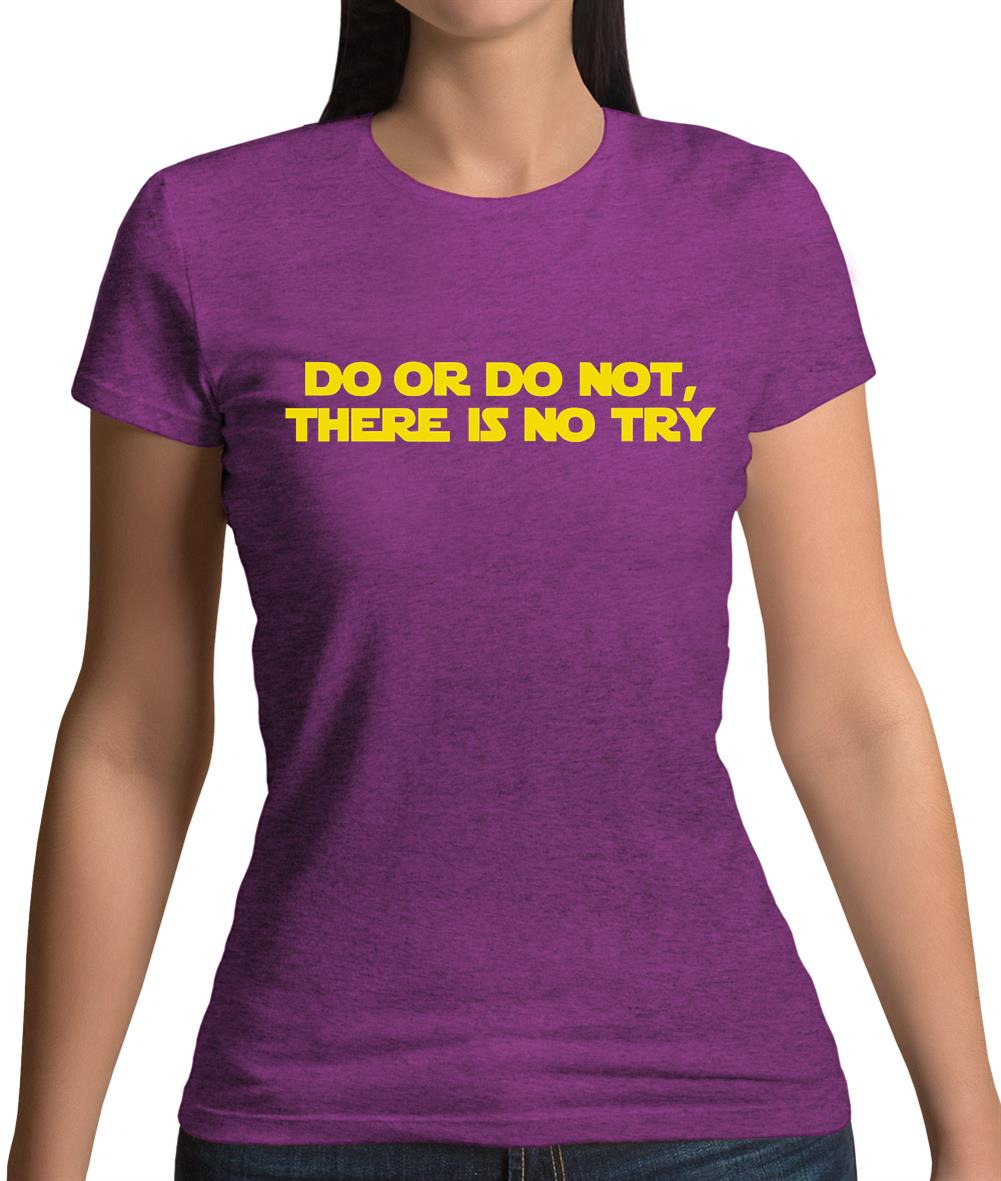 Do Or Do Not, There Is No Try Womens T-Shirt Do Or Do Not, There Is No Try Womens T-Shirt