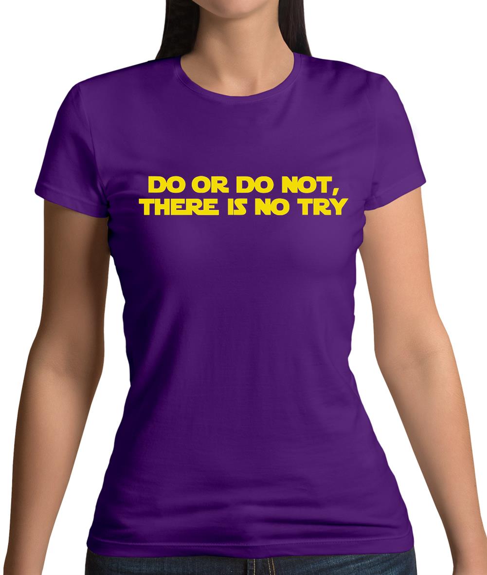 Do Or Do Not, There Is No Try Womens T-Shirt Do Or Do Not, There Is No Try Womens T-Shirt