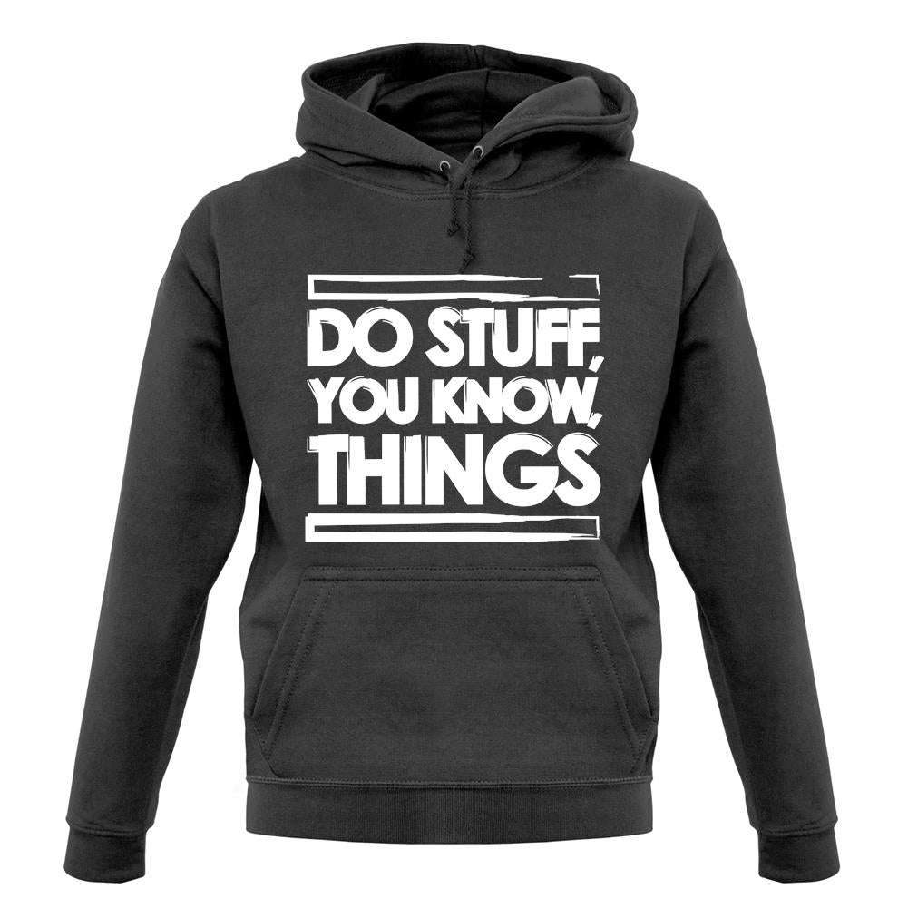 Do Stuff, You Know, Things unisex hoodie Do Stuff, You Know, Things unisex hoodie