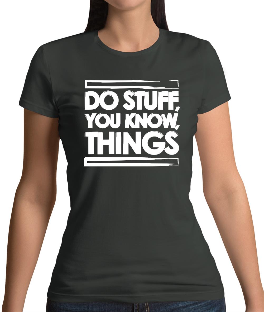 Do Stuff, You Know, Things Womens T-Shirt Do Stuff, You Know, Things Womens T-Shirt