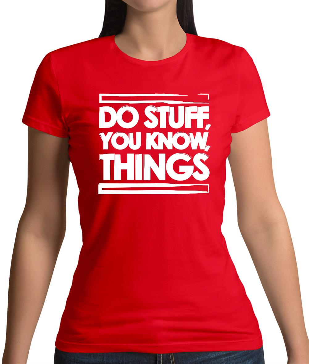 Do Stuff, You Know, Things Womens T-Shirt Do Stuff, You Know, Things Womens T-Shirt