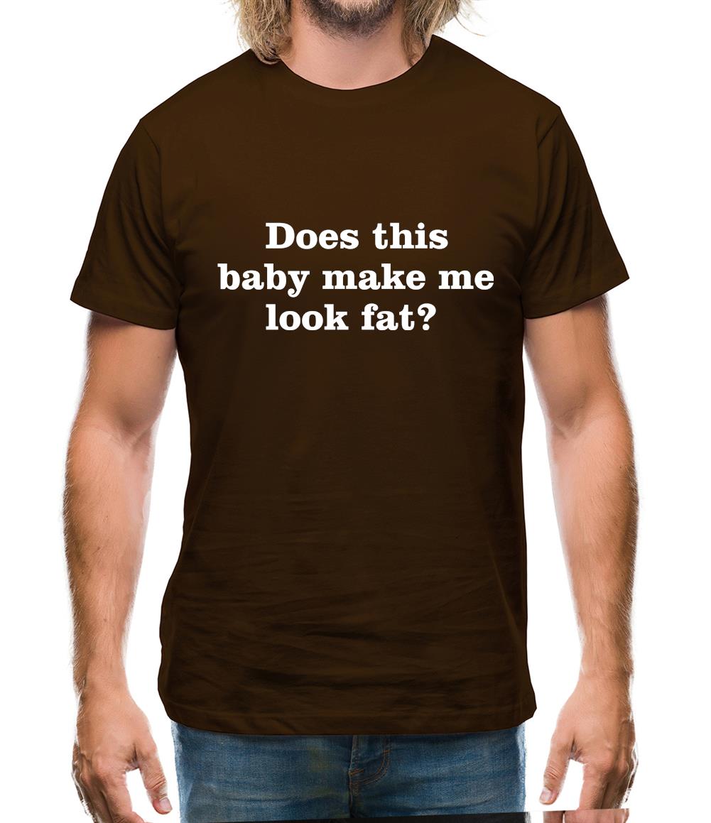 Does This Baby Make Me Look Fat Mens T-Shirt Does This Baby Make Me Look Fat Mens T-Shirt