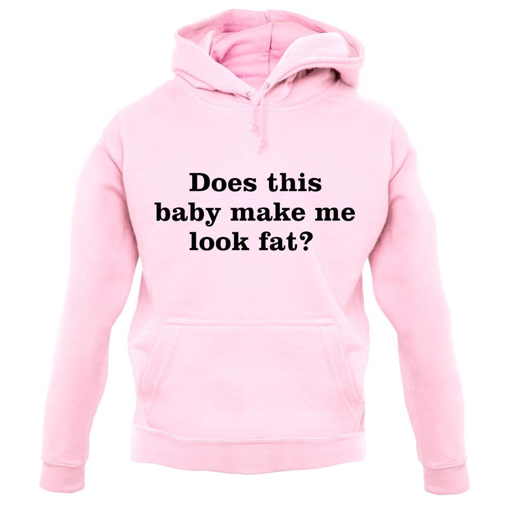 Does This Baby Make Me Look Fat unisex hoodie Does This Baby Make Me Look Fat unisex hoodie