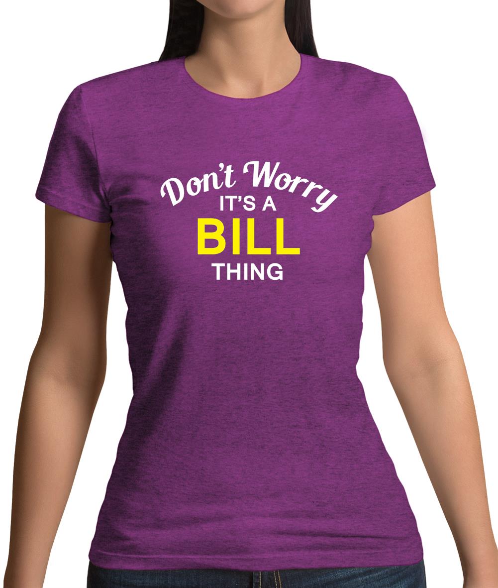 Don't Worry It's a BILL Thing! Womens T-Shirt Don't Worry It's a BILL Thing! Womens T-Shirt