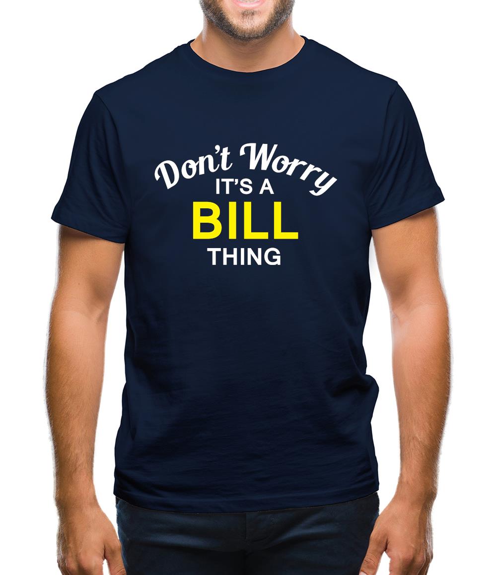 Don't Worry It's a BILL Thing! Mens T-Shirt Don't Worry It's a BILL Thing! Mens T-Shirt