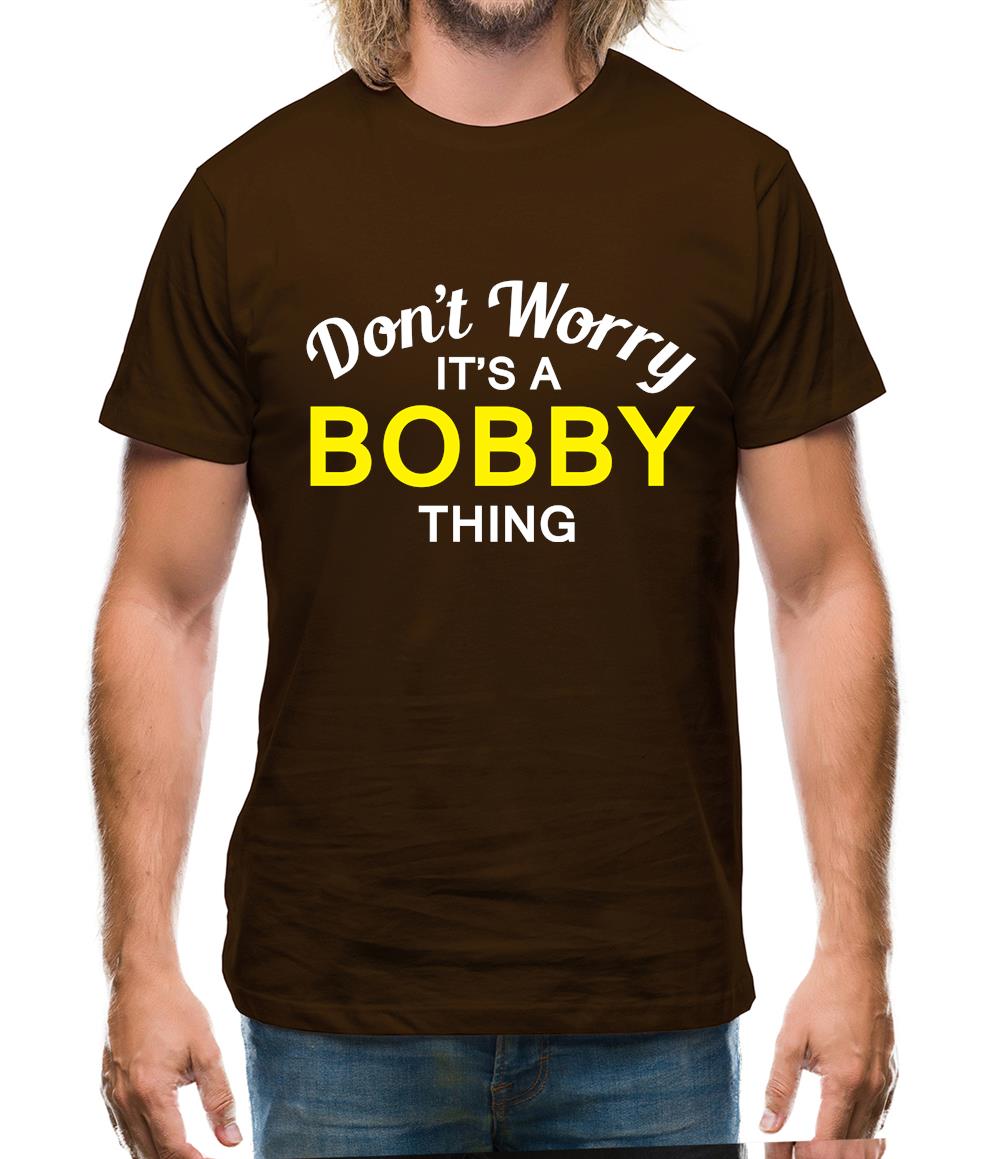 Don't Worry It's a BOBBY Thing! Mens T-Shirt Don't Worry It's a BOBBY Thing! Mens T-Shirt