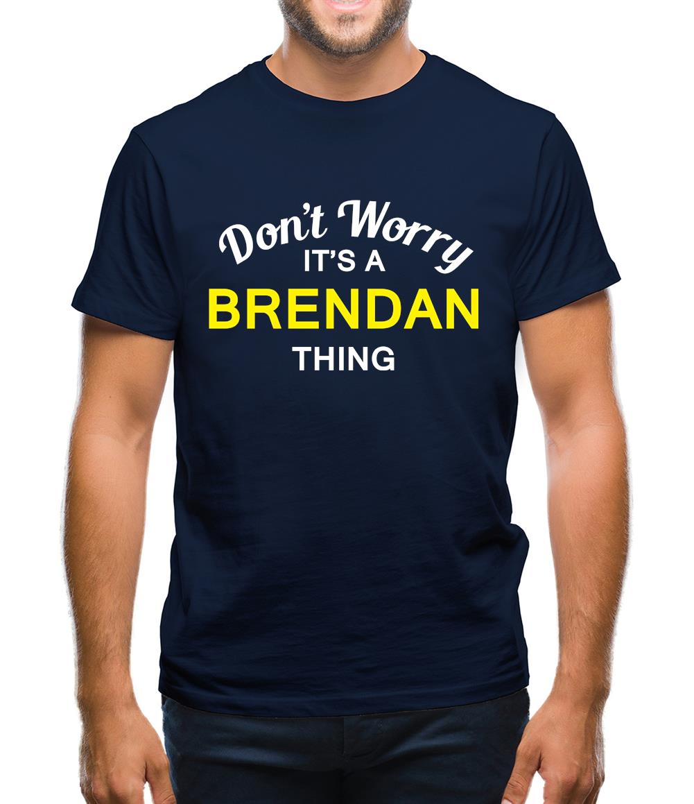 Don't Worry It's a BRENDAN Thing! Mens T-Shirt Don't Worry It's a BRENDAN Thing! Mens T-Shirt