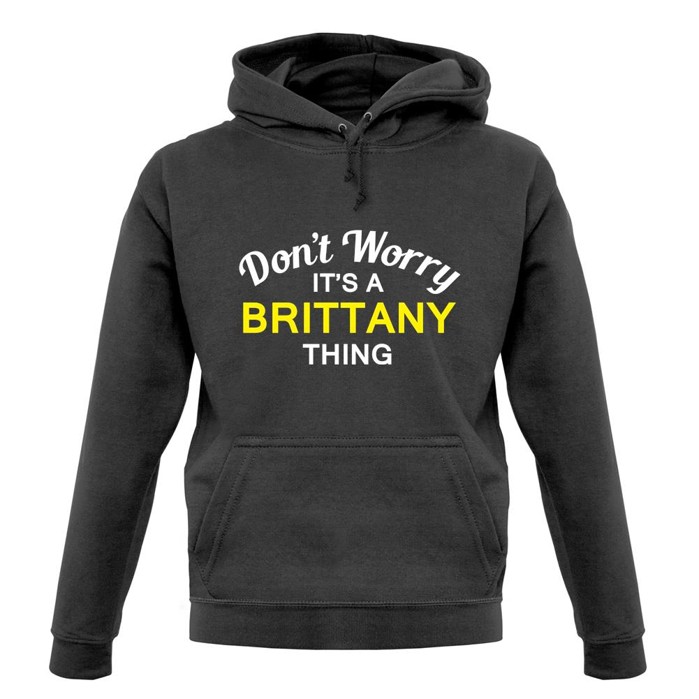 Don't Worry It's a BRITTANY Thing! unisex hoodie Don't Worry It's a BRITTANY Thing! unisex hoodie
