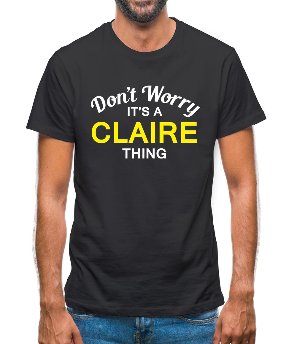 Don't Worry It's a CLAIRE Thing! Mens T-Shirt Don't Worry It's a CLAIRE Thing! Mens T-Shirt