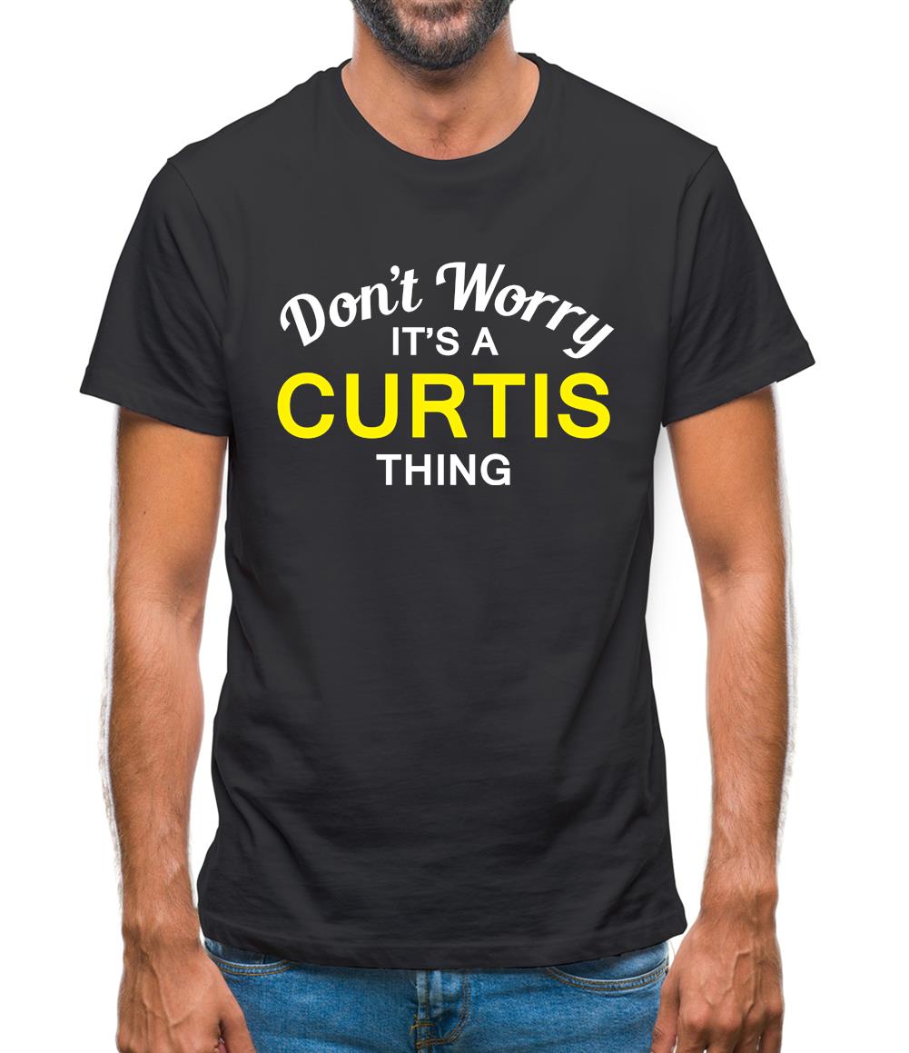 Don't Worry It's a CURTIS Thing! Mens T-Shirt Don't Worry It's a CURTIS Thing! Mens T-Shirt