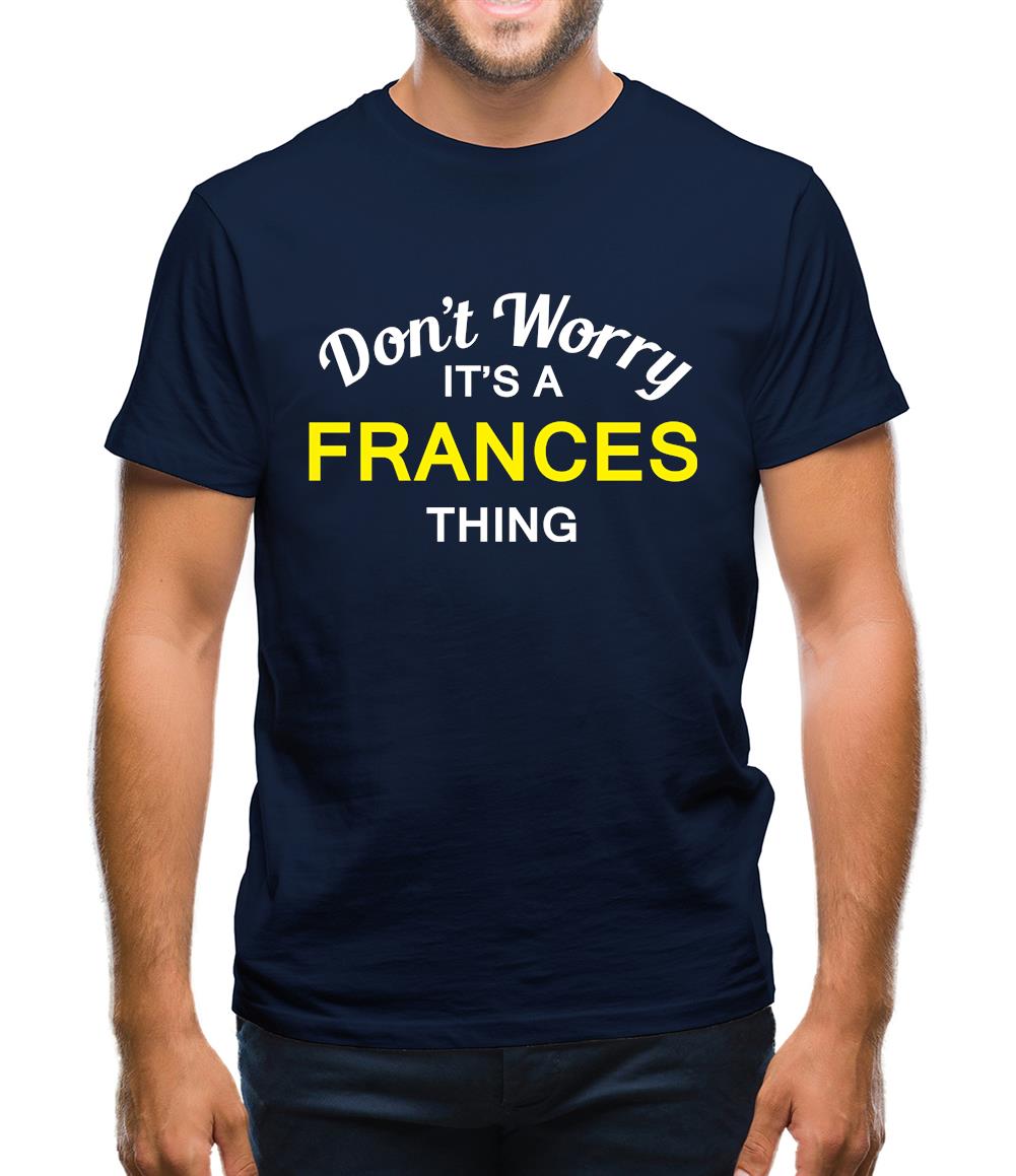 Don't Worry It's a FRANCES Thing! Mens T-Shirt Don't Worry It's a FRANCES Thing! Mens T-Shirt
