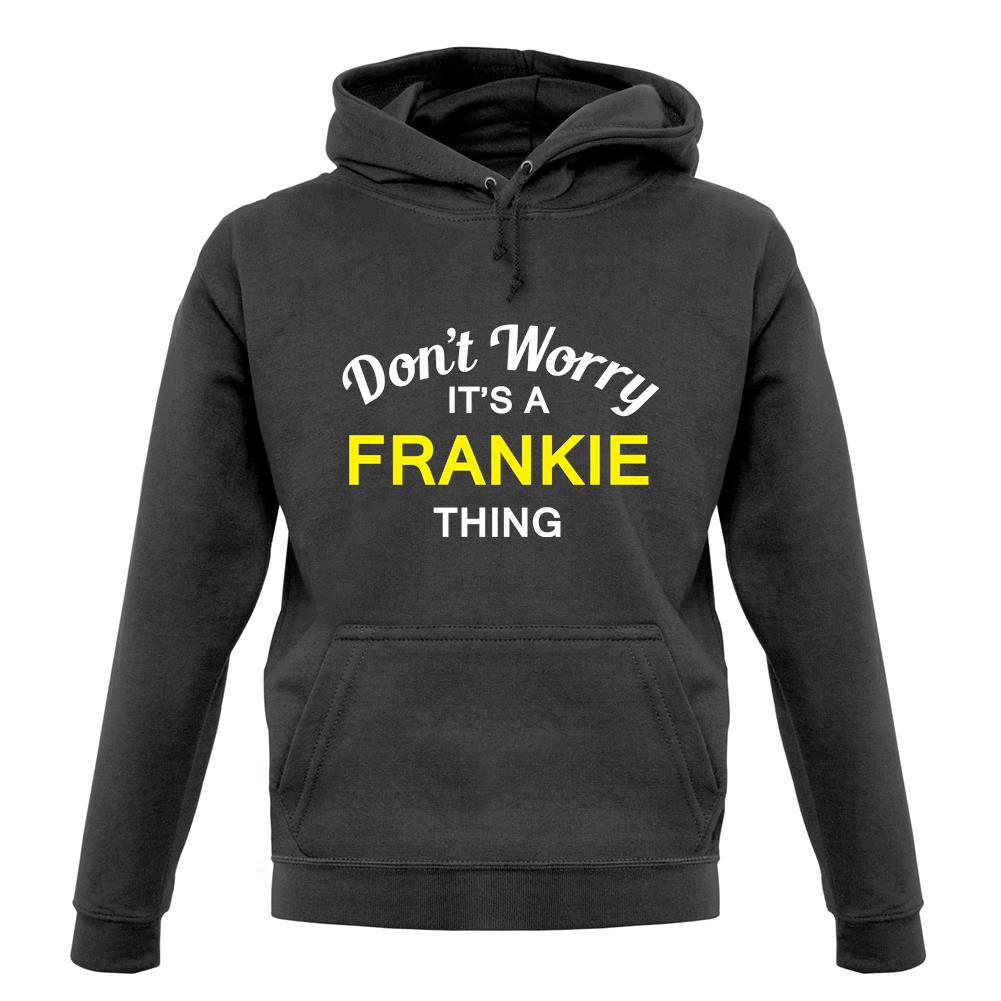 Don't Worry It's a FRANKIE Thing! unisex hoodie Don't Worry It's a FRANKIE Thing! unisex hoodie