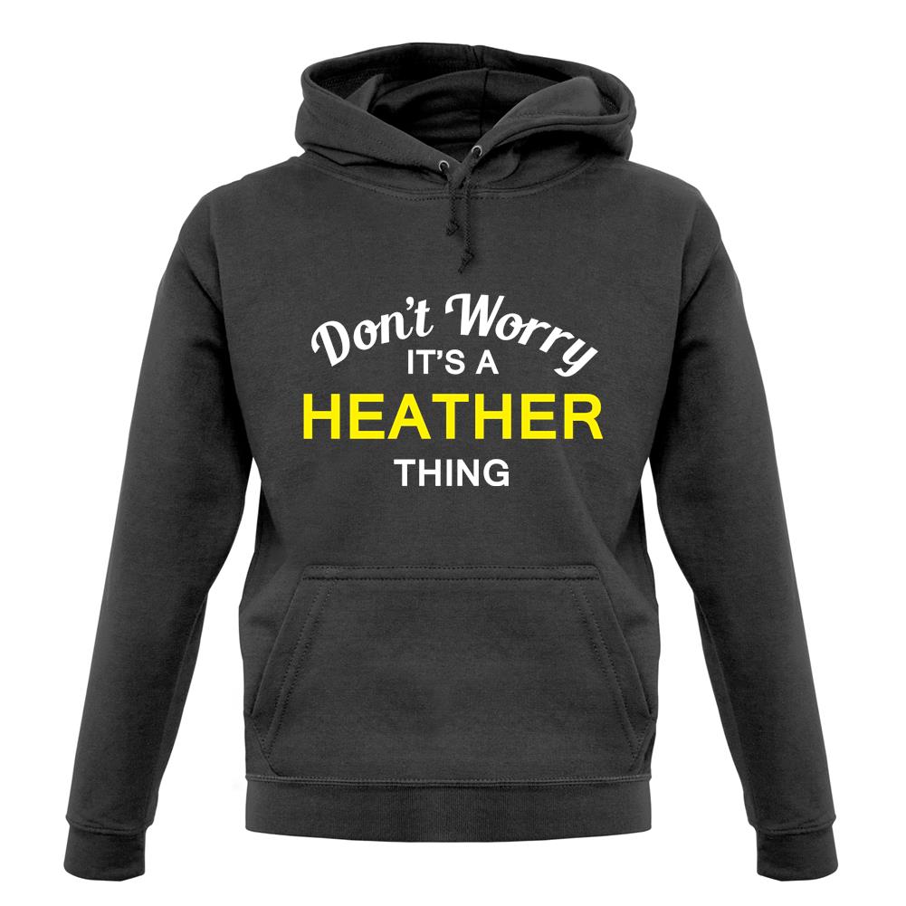 Don't Worry It's a HEATHER Thing! unisex hoodie Don't Worry It's a HEATHER Thing! unisex hoodie