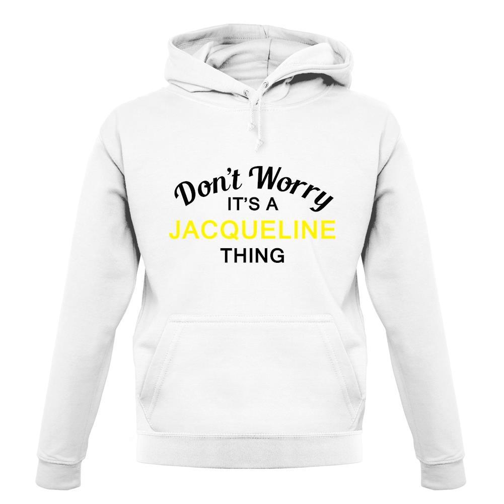 Don't Worry It's a JACQUELINE Thing! unisex hoodie Don't Worry It's a JACQUELINE Thing! unisex hoodie