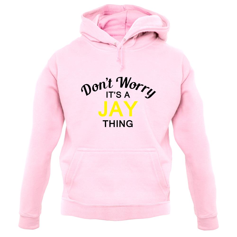 Don't Worry It's a JAY Thing! unisex hoodie Don't Worry It's a JAY Thing! unisex hoodie