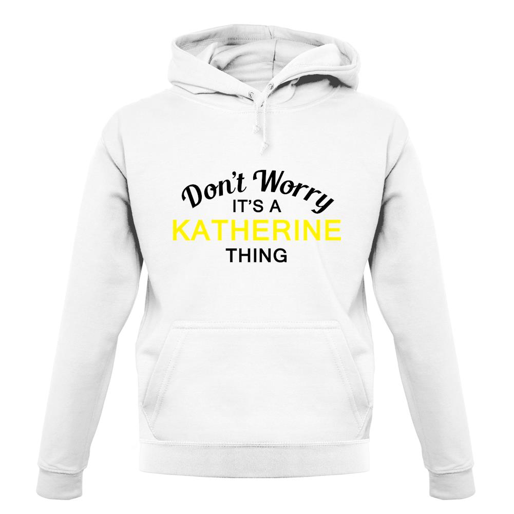 Don't Worry It's a KATHERINE Thing! unisex hoodie Don't Worry It's a KATHERINE Thing! unisex hoodie