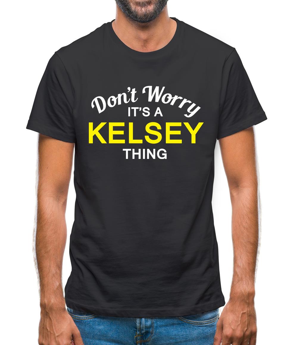 Don't Worry It's a KELSEY Thing! Mens T-Shirt Don't Worry It's a KELSEY Thing! Mens T-Shirt