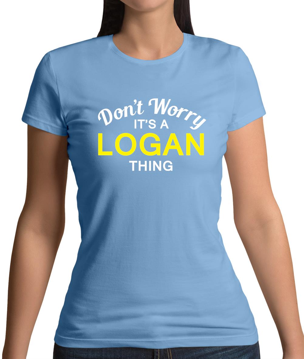 Don't Worry It's a LOGAN Thing! Womens T-Shirt Don't Worry It's a LOGAN Thing! Womens T-Shirt