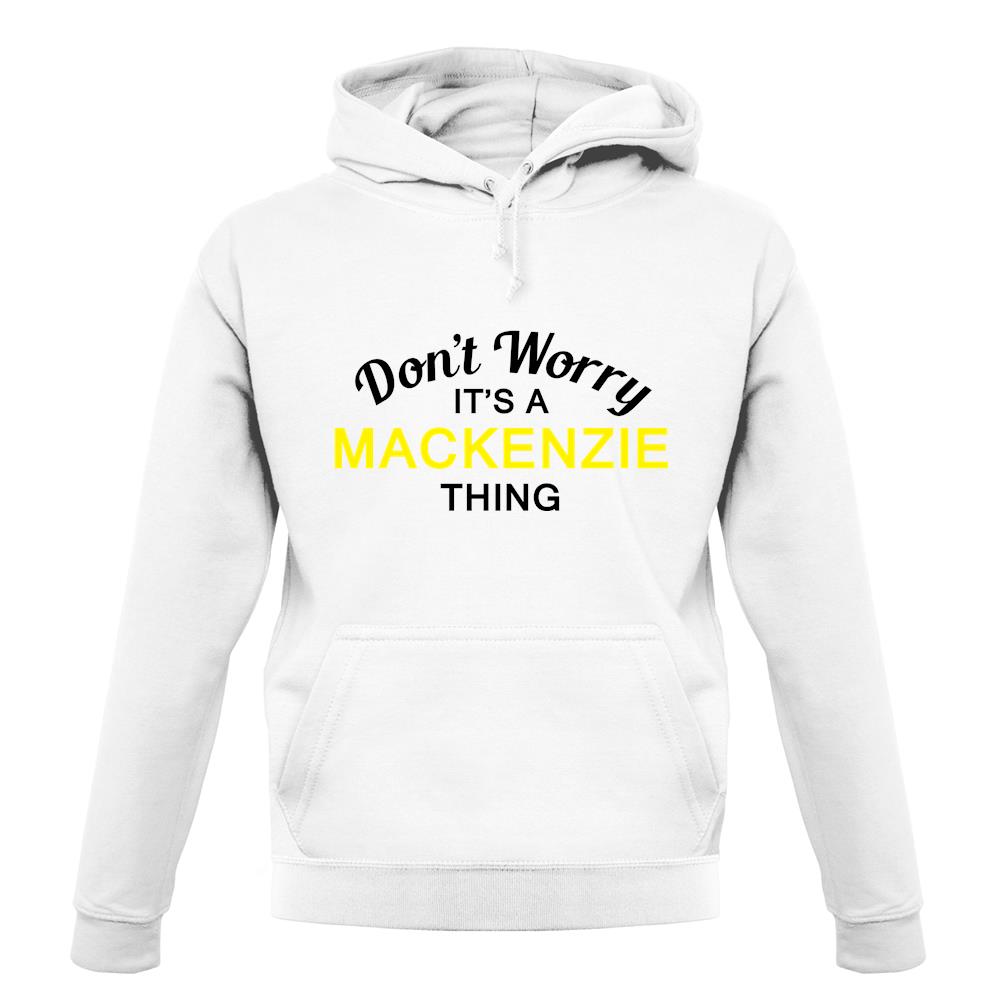 Don't Worry It's a MACKENZIE Thing! unisex hoodie Don't Worry It's a MACKENZIE Thing! unisex hoodie
