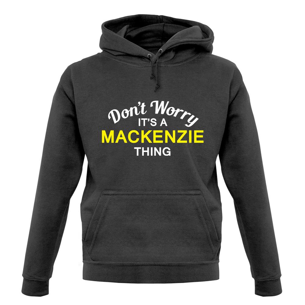 Don't Worry It's a MACKENZIE Thing! unisex hoodie Don't Worry It's a MACKENZIE Thing! unisex hoodie