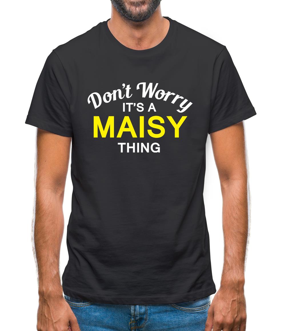 Don't Worry It's a MAISY Thing! Mens T-Shirt Don't Worry It's a MAISY Thing! Mens T-Shirt