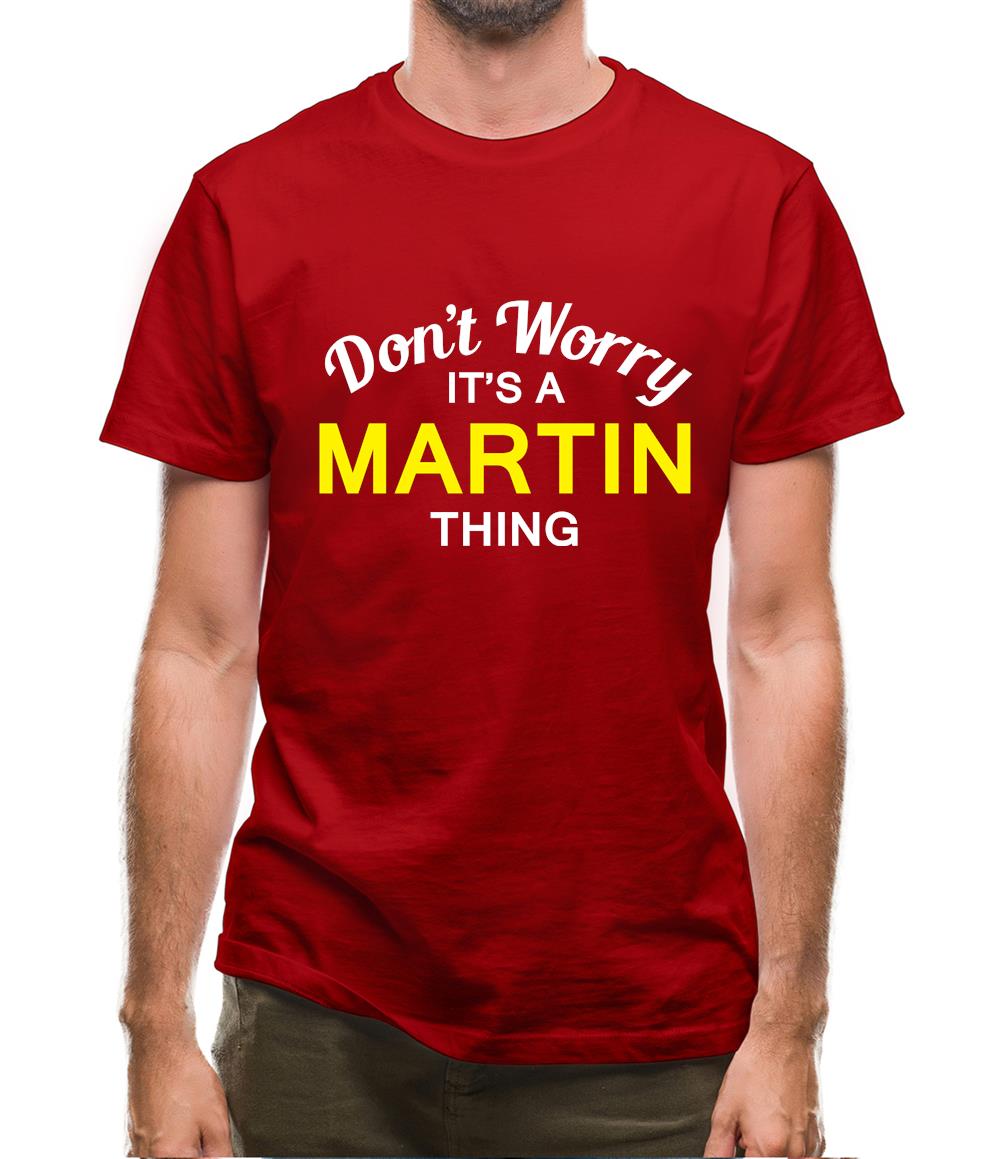 Don't Worry It's a MARTIN Thing! Mens T-Shirt Don't Worry It's a MARTIN Thing! Mens T-Shirt