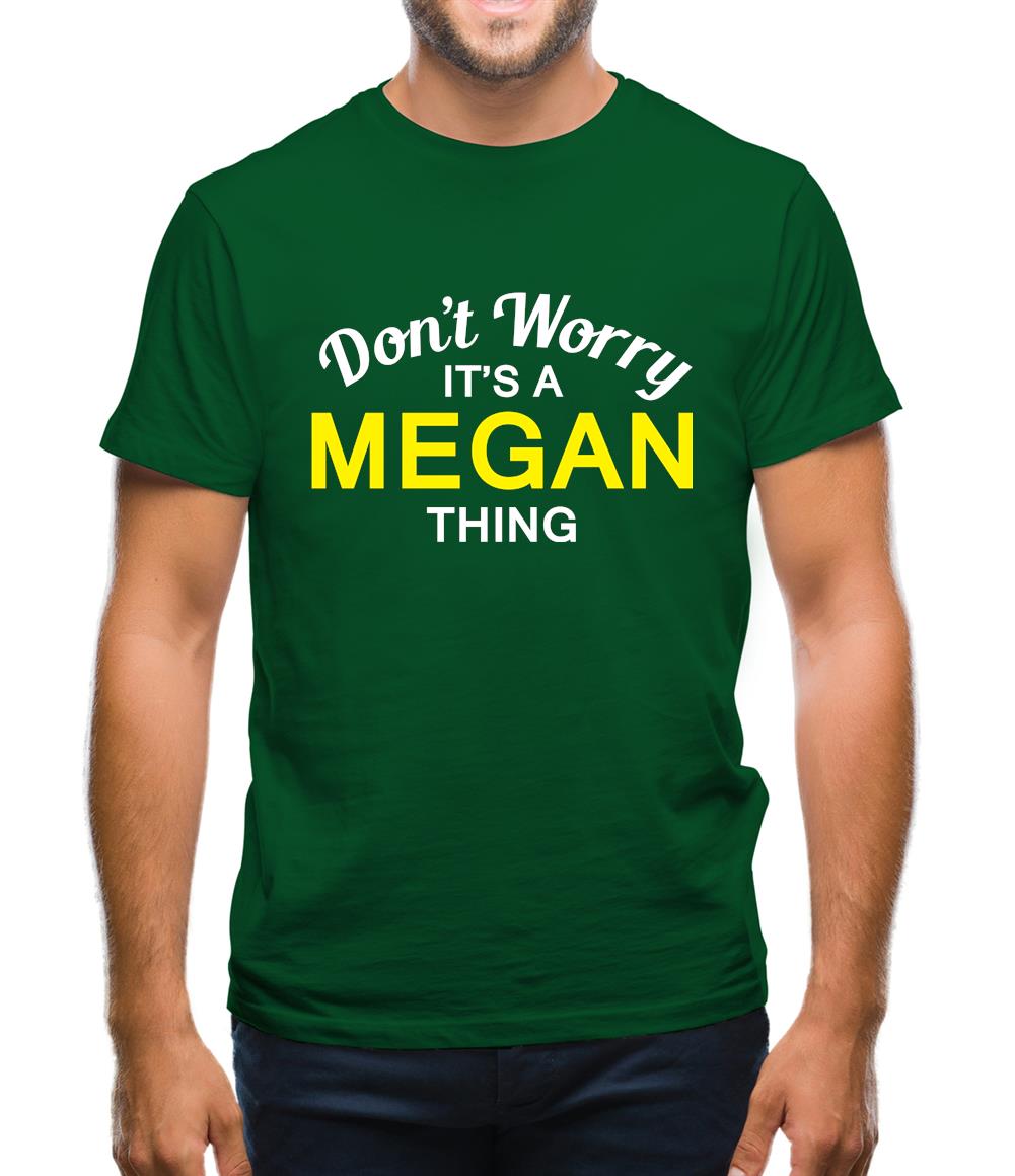 Don't Worry It's a MEGAN Thing! Mens T-Shirt Don't Worry It's a MEGAN Thing! Mens T-Shirt