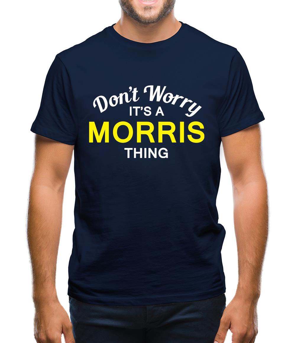Don't Worry It's a MORRIS Thing! Mens T-Shirt Don't Worry It's a MORRIS Thing! Mens T-Shirt