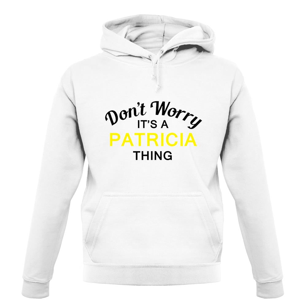 Don't Worry It's a PATRICIA Thing! unisex hoodie Don't Worry It's a PATRICIA Thing! unisex hoodie