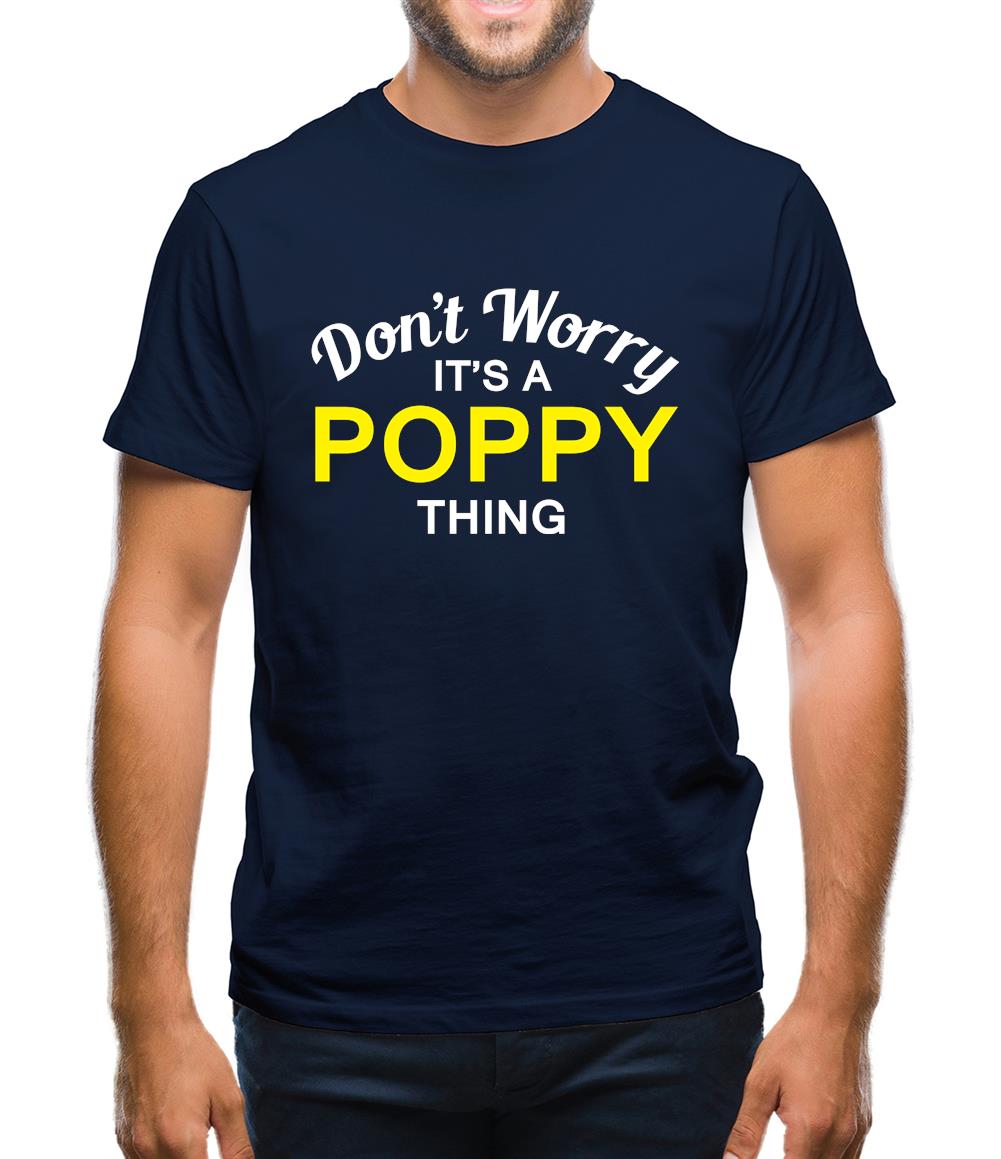 Don't Worry It's a POPPY Thing! Mens T-Shirt Don't Worry It's a POPPY Thing! Mens T-Shirt