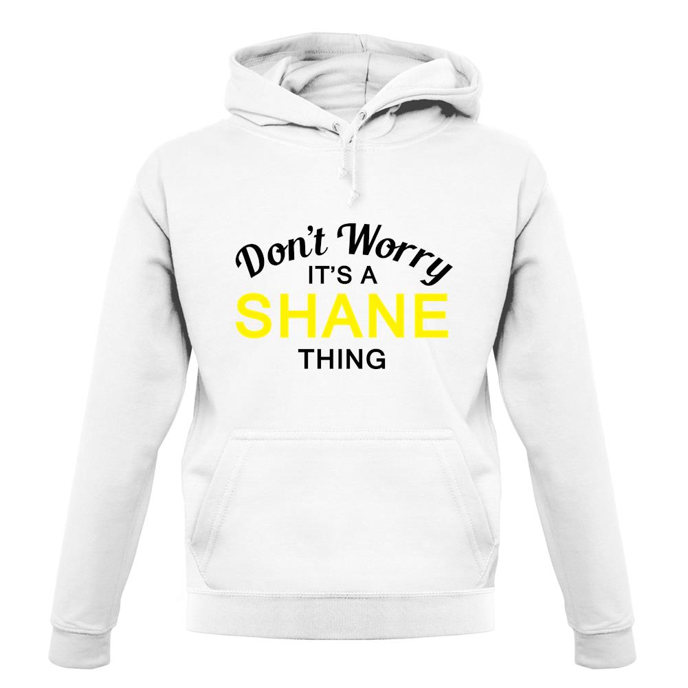 Don't Worry It's a SHANE Thing! unisex hoodie Don't Worry It's a SHANE Thing! unisex hoodie