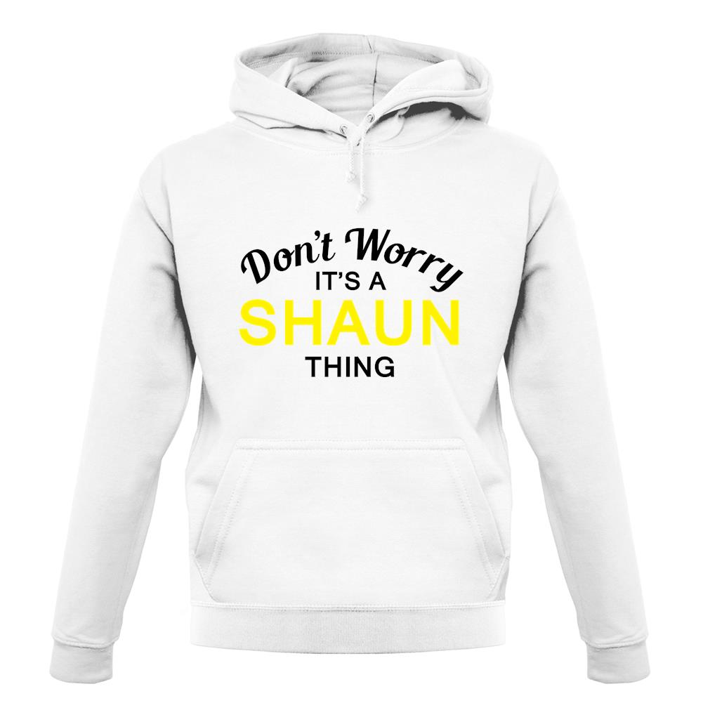Don't Worry It's a SHAUN Thing! unisex hoodie Don't Worry It's a SHAUN Thing! unisex hoodie