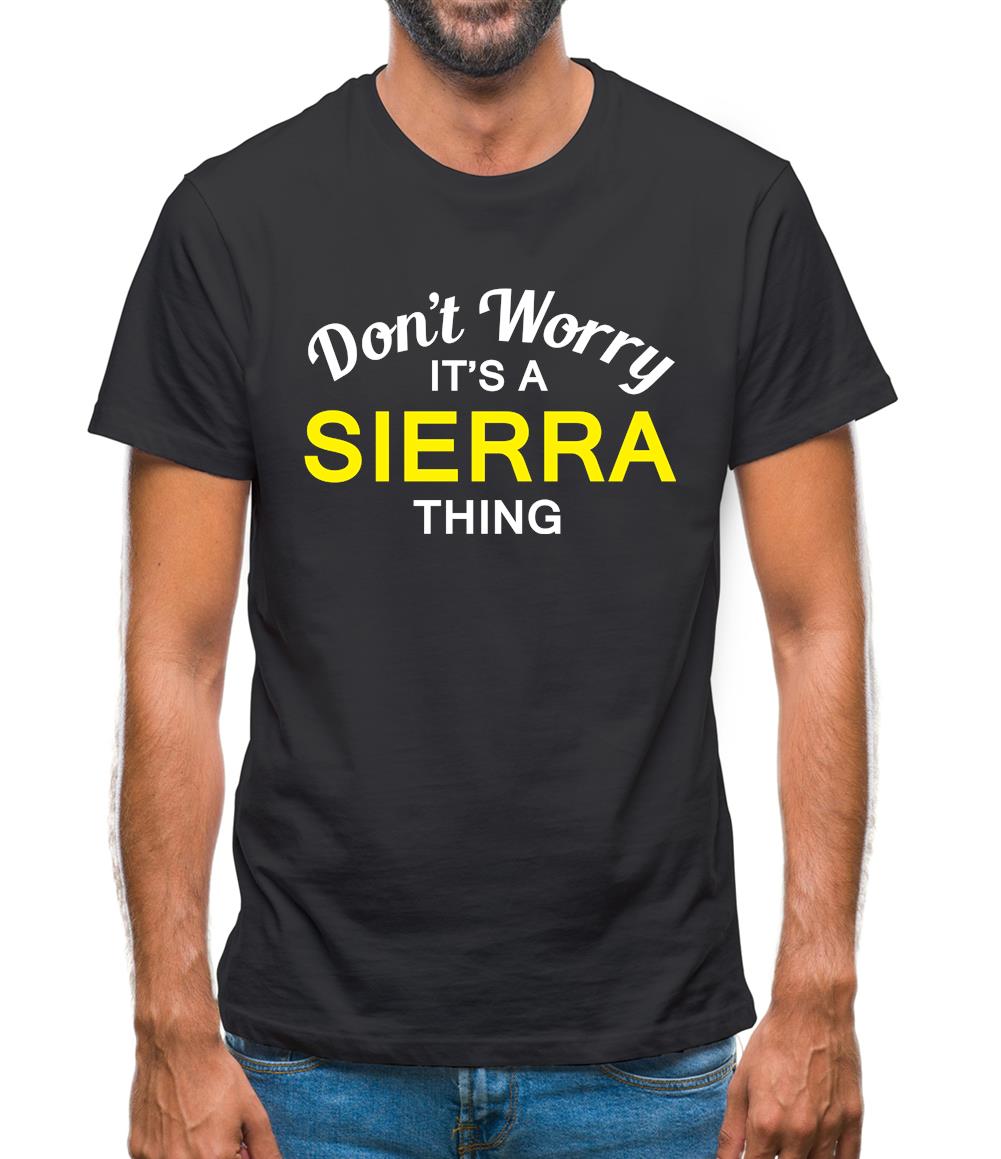 Don't Worry It's a SIERRA Thing! Mens T-Shirt Don't Worry It's a SIERRA Thing! Mens T-Shirt