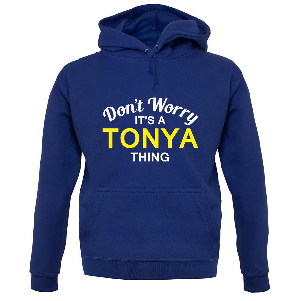 Don't Worry It's a TONYA Thing! unisex hoodie Don't Worry It's a TONYA Thing! unisex hoodie