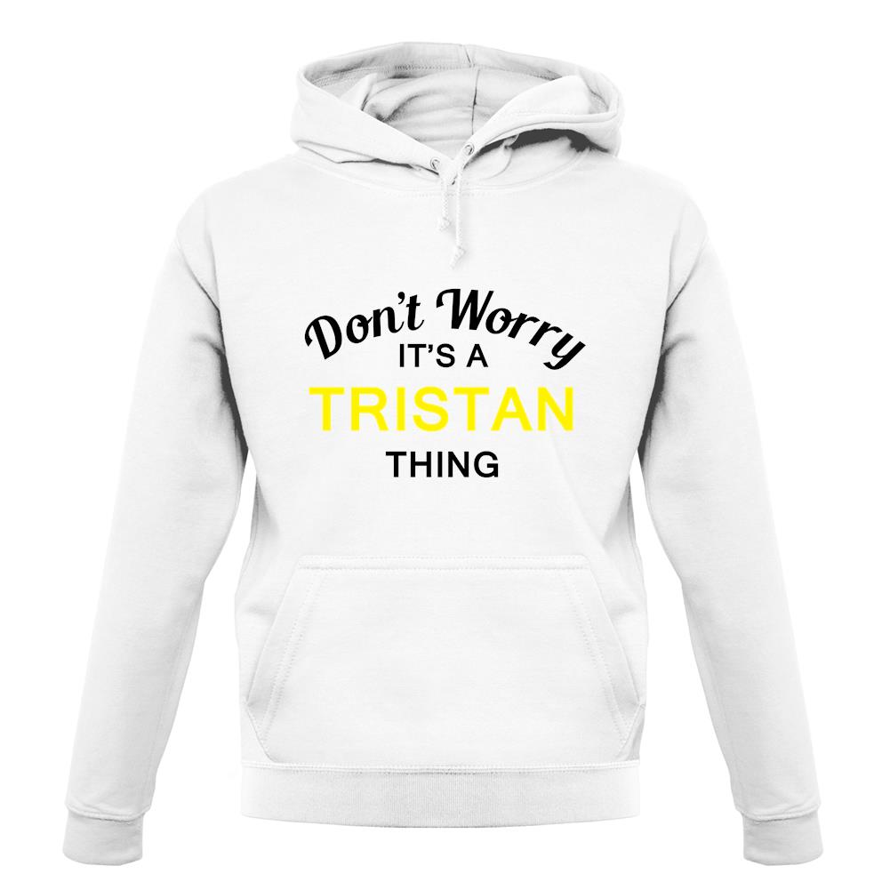 Don't Worry It's a TRISTAN Thing! unisex hoodie Don't Worry It's a TRISTAN Thing! unisex hoodie