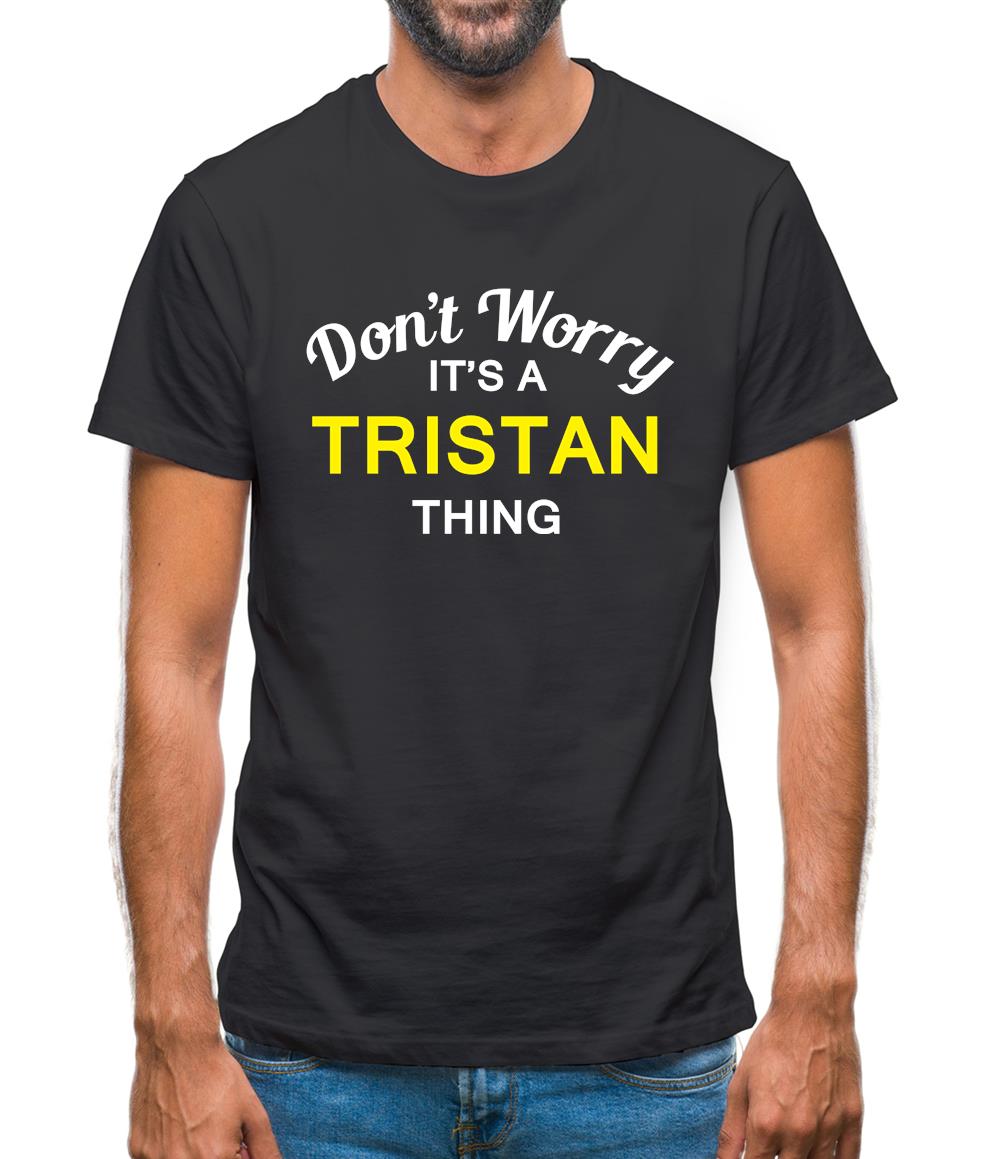 Don't Worry It's a TRISTAN Thing! Mens T-Shirt Don't Worry It's a TRISTAN Thing! Mens T-Shirt