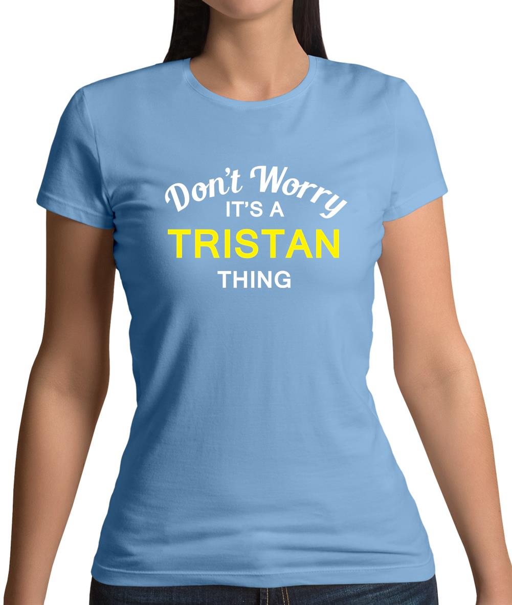 Don't Worry It's a TRISTAN Thing! Womens T-Shirt Don't Worry It's a TRISTAN Thing! Womens T-Shirt