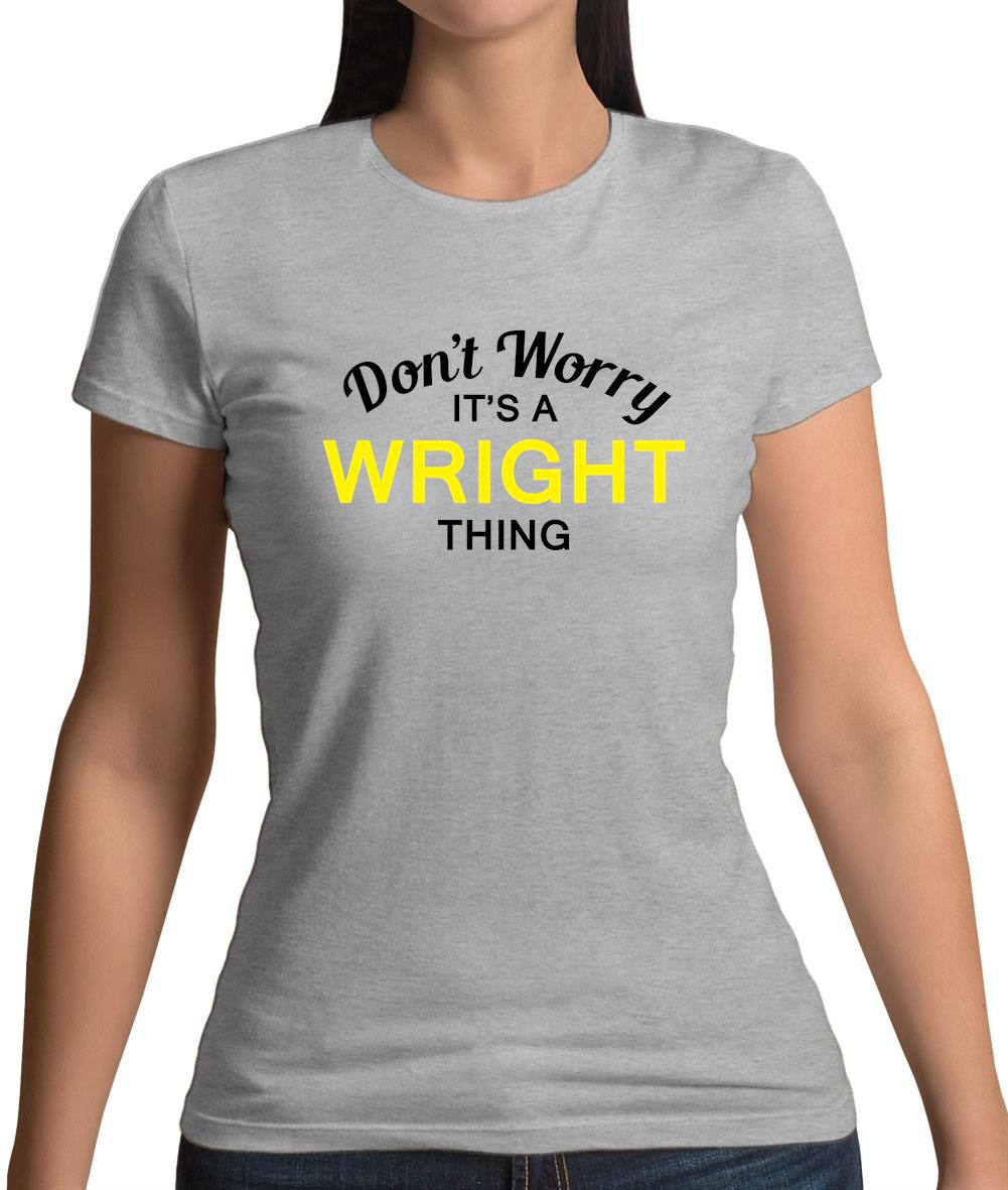Don't Worry It's a WRIGHT Thing! Womens T-Shirt Don't Worry It's a WRIGHT Thing! Womens T-Shirt