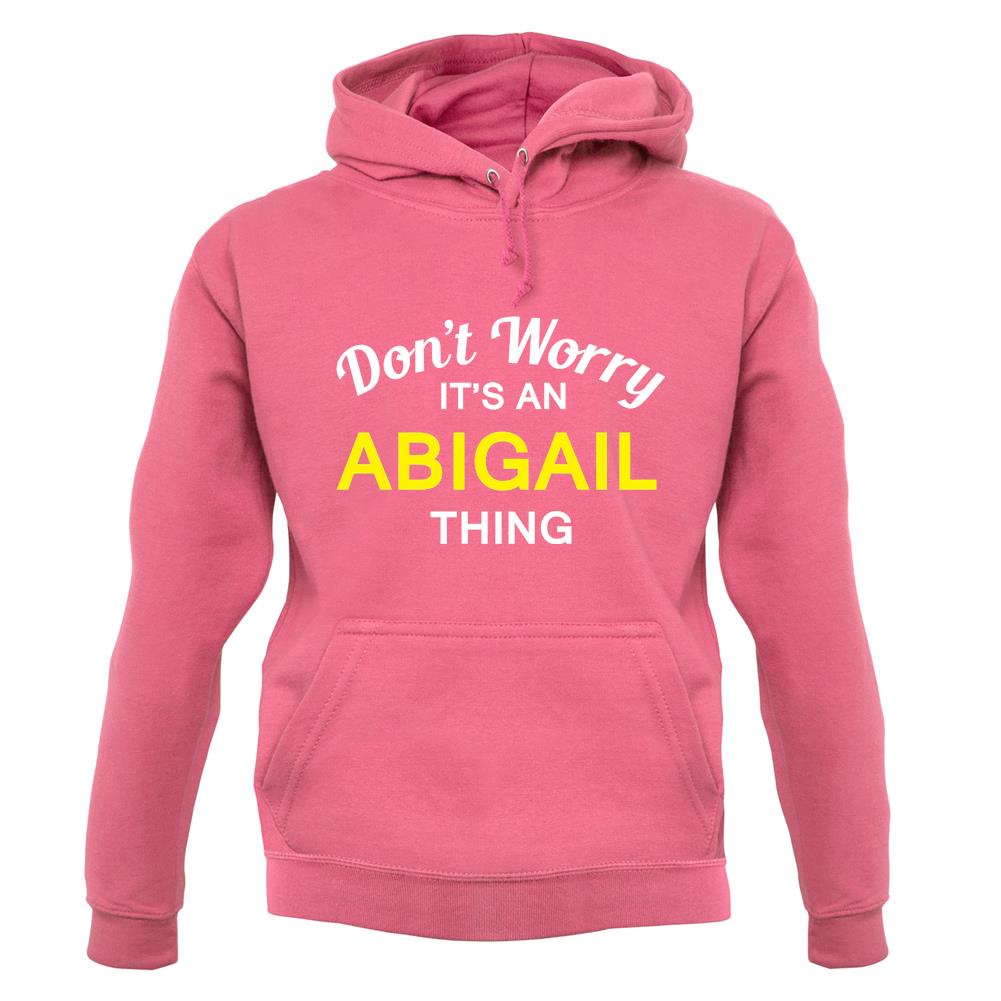 Don't Worry It's an ABIGAIL Thing! unisex hoodie Don't Worry It's an ABIGAIL Thing! unisex hoodie